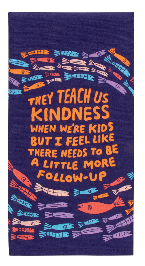 Blue Q They Teach Us All Kindness When We're Kids But I Feel Like There Needs To Be A Little More Follow-Up Dish Towel